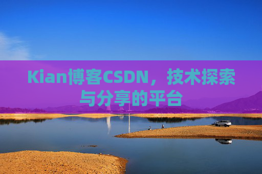 Kian博客CSDN，技术探索与分享的平台